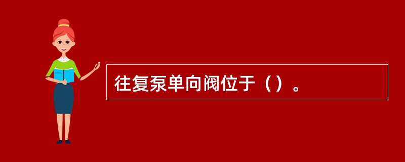 往复泵单向阀位于（）。