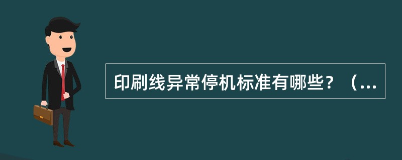 印刷线异常停机标准有哪些？（列举五项）