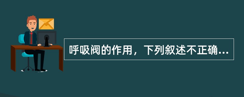 呼吸阀的作用，下列叙述不正确的是（）。