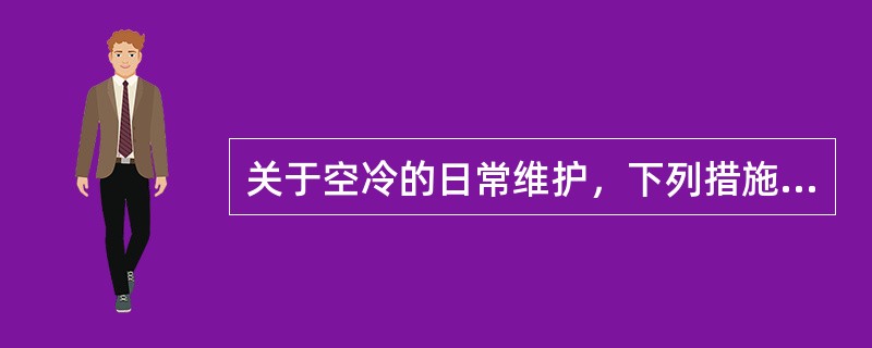 关于空冷的日常维护，下列措施错误的是（）