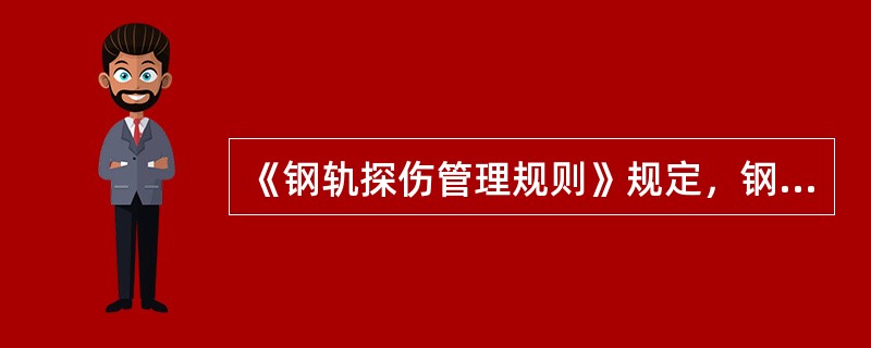 《钢轨探伤管理规则》规定，钢轨焊补探伤要抓好焊补前探伤、焊补后探伤和监控。