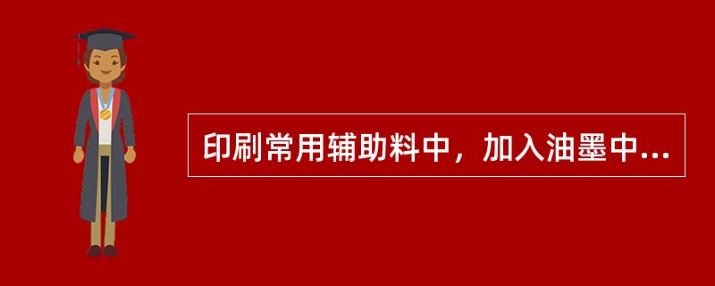 印刷常用辅助料中，加入油墨中起冲淡作用的是（）。