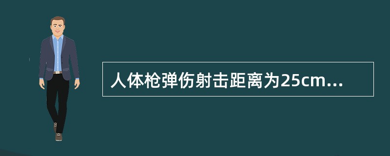 人体枪弹伤射击距离为25cm属下列哪种？（）