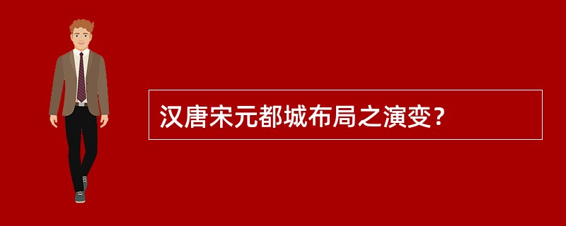 汉唐宋元都城布局之演变？