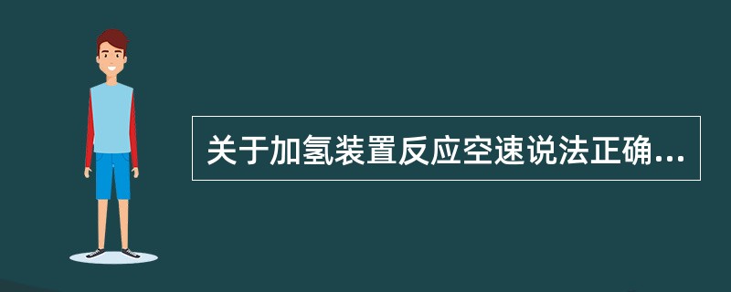 关于加氢装置反应空速说法正确的是（）。