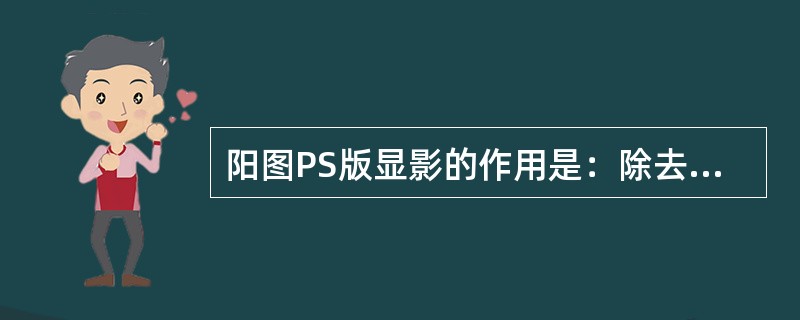 阳图PS版显影的作用是：除去空白部位的（），露出亲水性的阳极氧化铝版面。