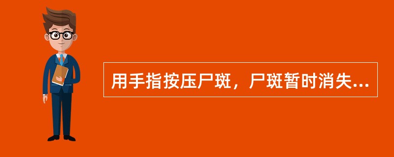 用手指按压尸斑，尸斑暂时消失，解除压力后，尸斑短时间重新出现，此为尸斑发展过程中