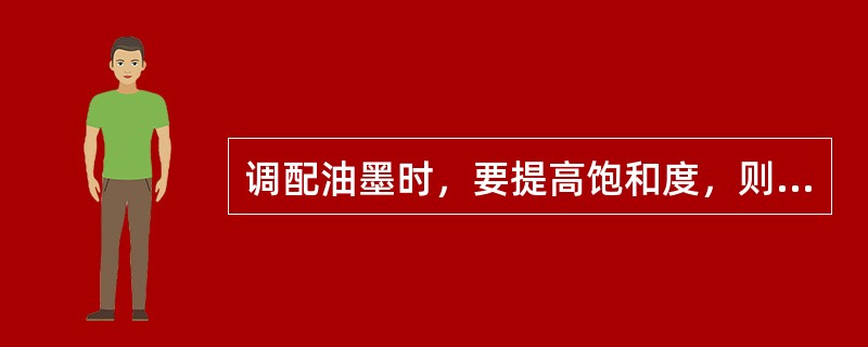 调配油墨时，要提高饱和度，则需要加入（）。