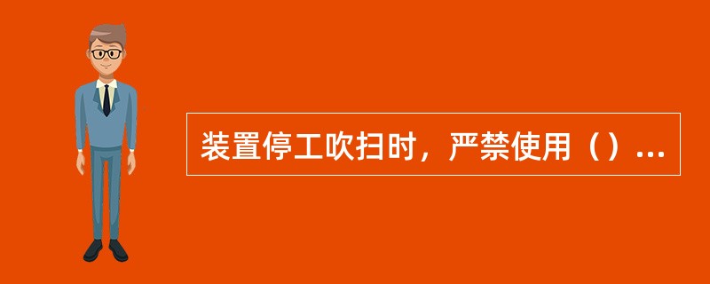 装置停工吹扫时，严禁使用（）吹扫带有油气的管线设备，预防引发着火爆炸。