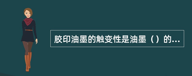 胶印油墨的触变性是油墨（）的一种表现。