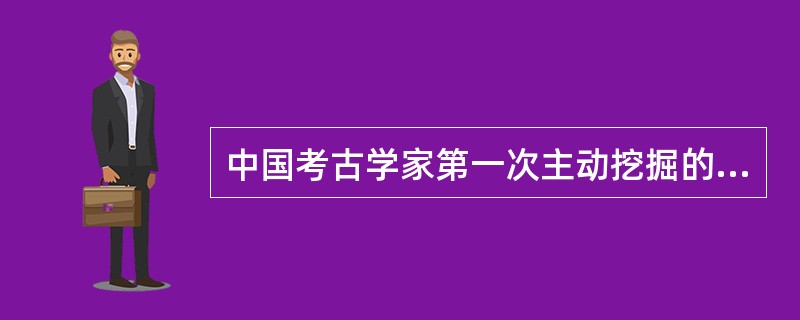 中国考古学家第一次主动挖掘的帝王陵墓是（）