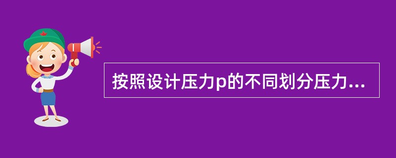 按照设计压力p的不同划分压力容器类别，1.6MPa≤p＜10MPa的压力容器属于