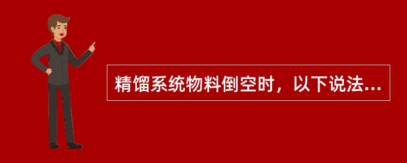 精馏系统物料倒空时，以下说法正确的是（）。