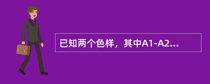 已知两个色样，其中A1-A2=1.3，则可以推断出，色样1比色样2（）