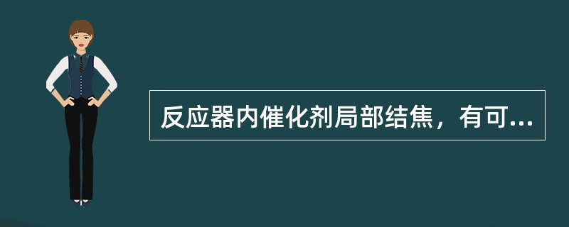 反应器内催化剂局部结焦，有可能造成反应器床层温升增加。（）