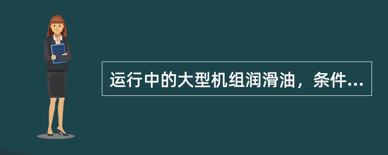 运行中的大型机组润滑油，条件恶劣或运行后期应（）检验一次，不合格及时处理。