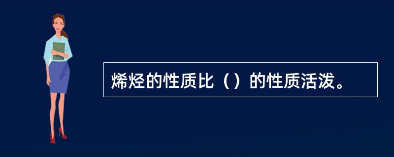 烯烃的性质比（）的性质活泼。