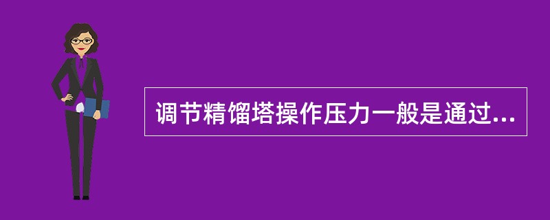 调节精馏塔操作压力一般是通过调整（）。