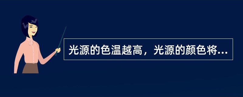 光源的色温越高，光源的颜色将越偏向色一方：（）