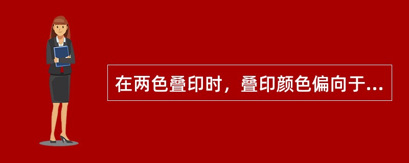 在两色叠印时，叠印颜色偏向于（）。