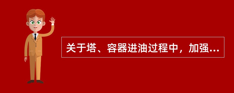 关于塔、容器进油过程中，加强脱水的原因，下列说法错误的是（）。