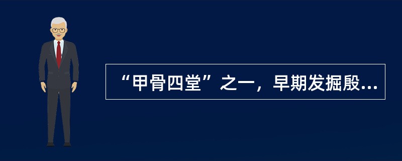 “甲骨四堂”之一，早期发掘殷墟的考古工作者是（）