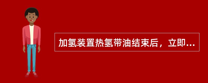 加氢装置热氢带油结束后，立即停循环氢压缩机。