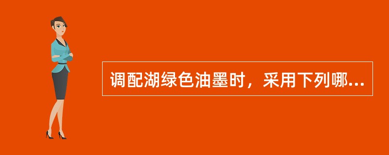 调配湖绿色油墨时，采用下列哪组方法。（）