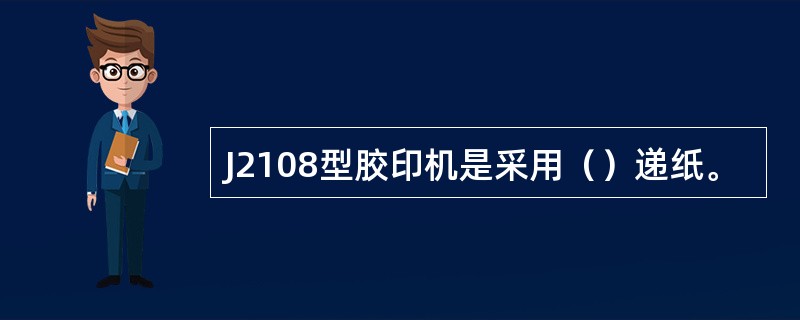 J2108型胶印机是采用（）递纸。