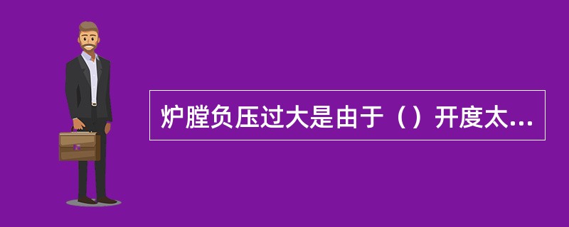 炉膛负压过大是由于（）开度太大，使炉膛负压增加。