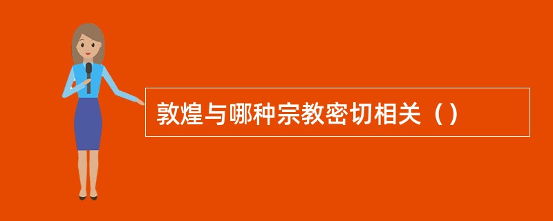 敦煌与哪种宗教密切相关（）