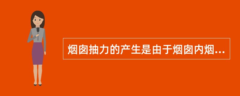 烟囱抽力的产生是由于烟囱内烟气温度高，重度小，而烟囱外空气温度低，重度大，从而使