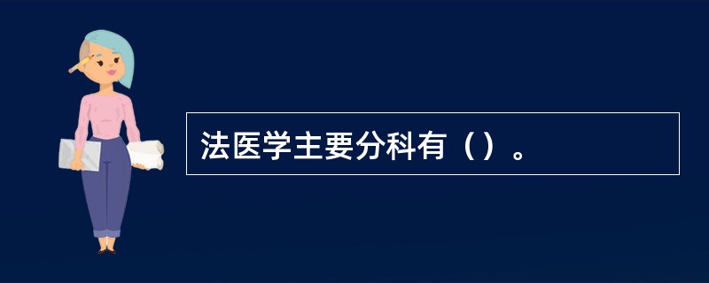 法医学主要分科有（）。