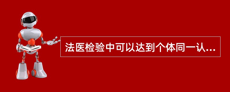 法医检验中可以达到个体同一认定的检验有（）。