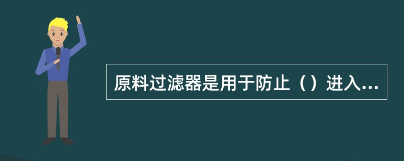 原料过滤器是用于防止（）进入反应器。