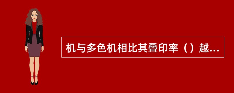 机与多色机相比其叠印率（）越好。
