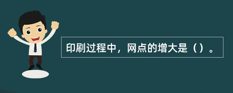 印刷过程中，网点的增大是（）。