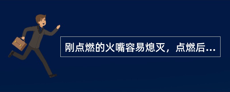 刚点燃的火嘴容易熄灭，点燃后要把火嘴火焰调大一些或适当调整一二次风门及挡板。（）