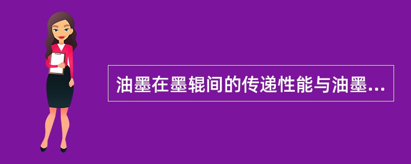 油墨在墨辊间的传递性能与油墨的黏度有着直接的关系，黏度越大．越利于传递．