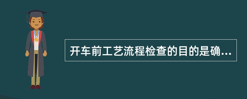 开车前工艺流程检查的目的是确定是否具备向装置内引水、电、汽、风、燃料等条件。（）