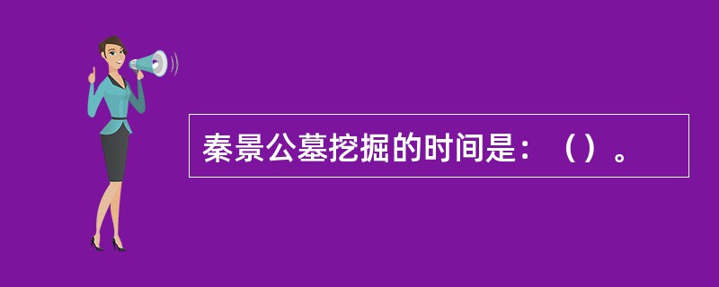秦景公墓挖掘的时间是：（）。