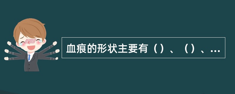 血痕的形状主要有（）、（）、（）、（）、（）、（）。