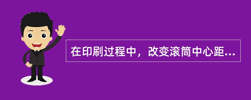 在印刷过程中，改变滚筒中心距一般是通过对（）的调节来达到的。