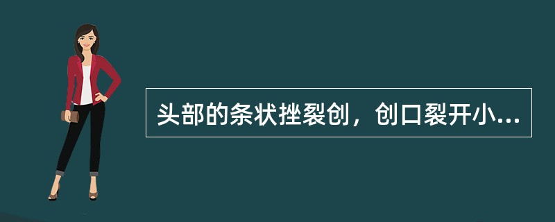 头部的条状挫裂创，创口裂开小，创缘不整齐，双侧有典型的“镶边状挫伤带”。推断致伤