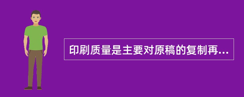 印刷质量是主要对原稿的复制再现性。