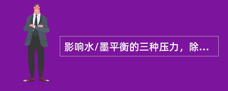 影响水/墨平衡的三种压力，除墨辊压力外，还有两种为（）。