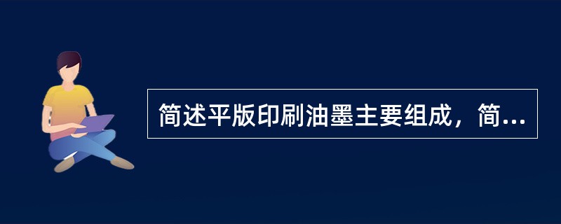 简述平版印刷油墨主要组成，简述油墨调配的目标和质量要求。