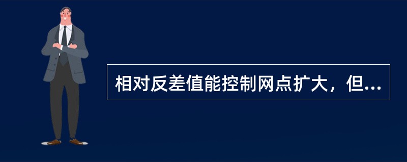 相对反差值能控制网点扩大，但不能控制实地密度。