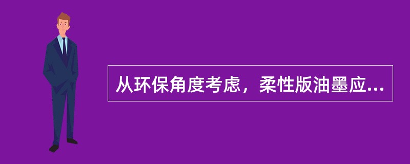 从环保角度考虑，柔性版油墨应使用水性油墨。