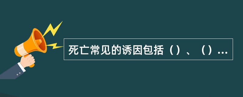 死亡常见的诱因包括（）、（）、外伤或感染及其他因素。